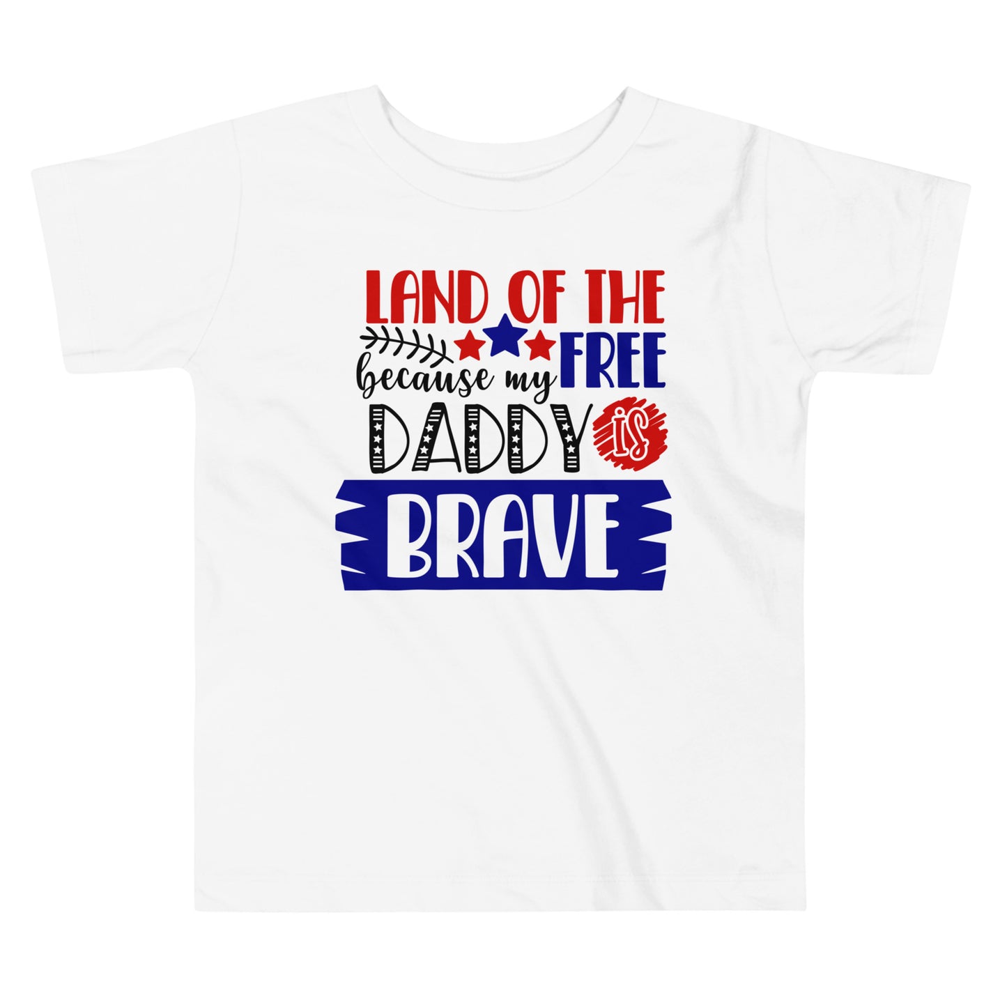 Patriotic T-Shirt for Toddlers "Land of the Free because Daddy is Brave" TS310033