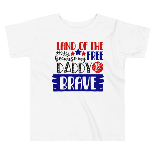 Patriotic T-Shirt for Toddlers "Land of the Free because Daddy is Brave" TS310033